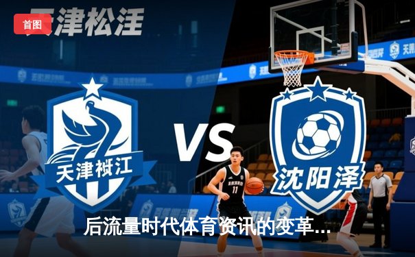 后流量时代体育资讯的变革：从结果播报到生态构建