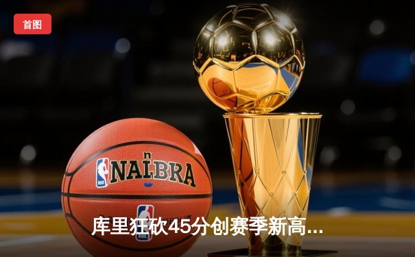 库里狂砍45分创赛季新高 勇士加时险胜凯尔特人终结三连败