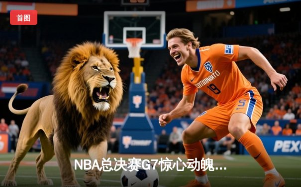 NBA总决赛G7惊心动魄：丹佛掘金107-105绝杀迈阿密热火，约基奇三双加冕FMVP