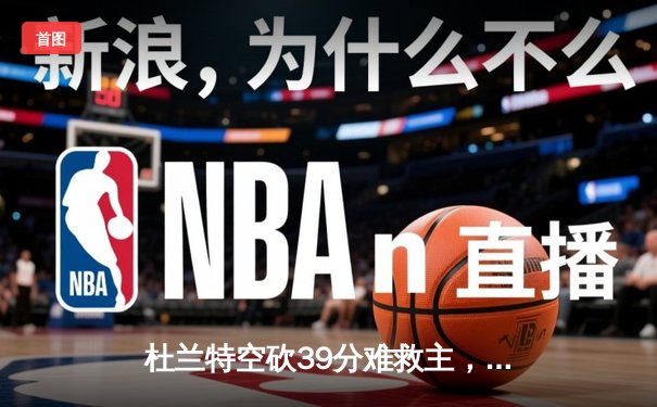 杜兰特空砍39分难救主，雄鹿加时逆转太阳锁定季后赛席位