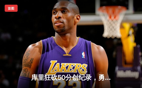 库里狂砍50分创纪录，勇士加时险胜国王夺赛点
