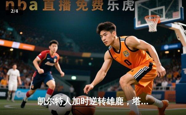 凯尔特人加时逆转雄鹿，塔图姆46分刷新队史纪录 - 2