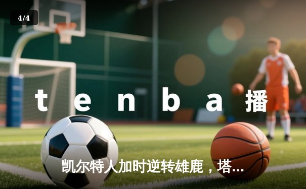 凯尔特人加时逆转雄鹿，塔图姆46分刷新队史纪录 - 4