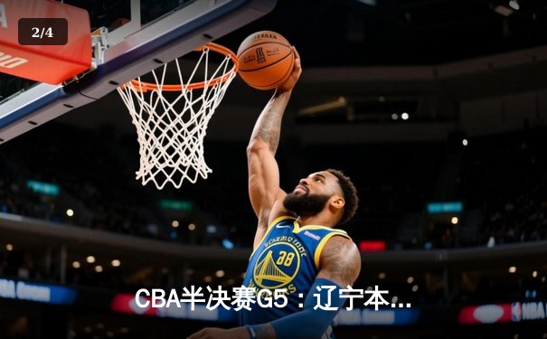 CBA半决赛G5：辽宁本钢加时逆转广东宏远 赵继伟33分率队挺进总决赛 - 2