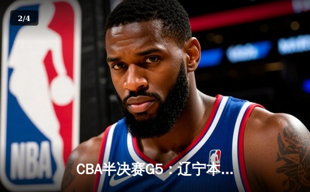 CBA半决赛G5：辽宁本钢加时逆转广东宏远 赵继伟33分率队挺进总决赛 - 2