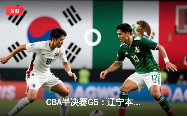 CBA半决赛G5：辽宁本钢加时逆转广东宏远 赵继伟35分创生涯新高