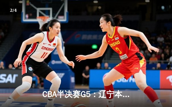 CBA半决赛G5：辽宁本钢加时逆转广东宏远 赵继伟35分创生涯新高 - 2